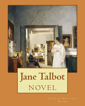 Jane Talbot ( NOVEL). By: Charles Brockden Brown: Charles Brockden Brown (January 17, 1771 - February 22, 1810) was an American novelist, histor