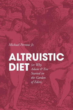 ALTRUISTIC DIET (or Why Adam & Eve Started in the Garden of Eden)