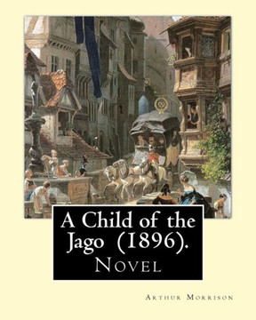 A Child of the Jago (1896). By: Arthur Morrison: A Child of the Jago is an 1896 novel by Arthur Morrison.
