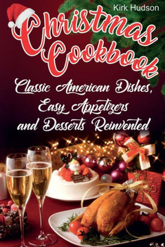 Christmas Cookbook: Classic American Dishes, Easy Appetizers, and Desserts Reinvented (Full color)