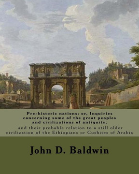 Pre-historic nations; or, Inquiries concerning some of the great peoples and civilizations of antiquity, and their probable relation to a still older