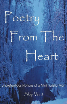 Poetry From The Heart: Unpretentious Notions of a Minimalistic Man