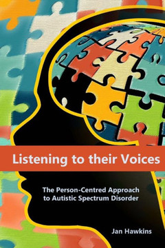 Listening to their Voices: The Person-Centred Approach to Autistic Spectrum Disorder