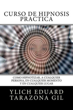 Curso de Hipnosis Pr??tica: C??o HIPNOTIZAR, a Cualquier Persona, en Cualquier Momento y en Cualquier Lugar