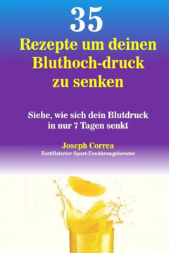 35 Rezepte um deinen Bluthoch-druck zu senken: Siehe, wie sich dein Blutdruck in nur 7 Tagen senkt