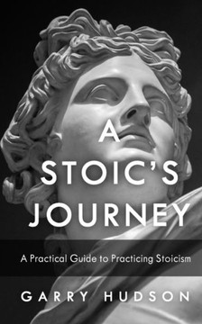 Stoicism: A Stoic's Journey: A Practical Guide to Practicing Stoicism