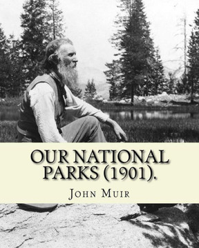 Our National Parks (1901). By: John Muir: John Muir ( April 21, 1838 - December 24, 1914) also known as ""John of the Mountains"", was a Scottish-Ameri
