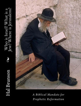 Who is Israel? What is a Jew? Where is Jerusalem?: A Biblical Mandate for Prophetic Reformation