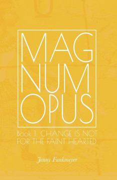 Magnum Opus: Book 1: Change Is Not For The Faint-Hearted