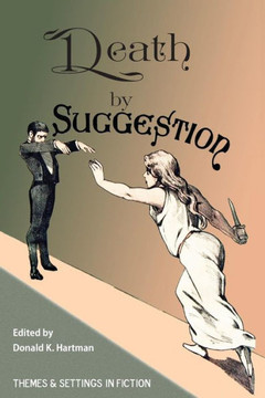 Death By Suggestion: An Anthology of 19th and Early 20th-Century Tales of Hypnotically Induced Murder, Suicide, and Accidental Death (Hypnotism in Victorian and Edwardian Era Fiction)