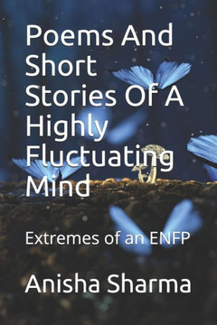Poems and Short Stories of a Highly Fluctuating Mind: Extremes of an Enfp