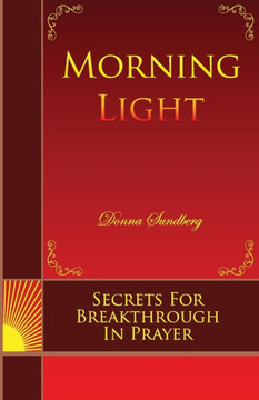 Morning LIght: Secrets For Breakthrough In Prayer Morning LIght: Secrets For Breakthrough In Prayer