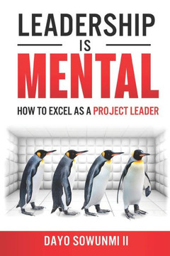 Leadership Is Mental: How to Excel as a Project Leader