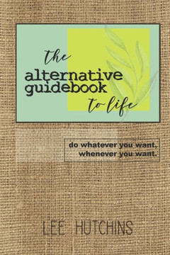 The Alternative Guidebook to Life: do whatever you want, whenever you want.