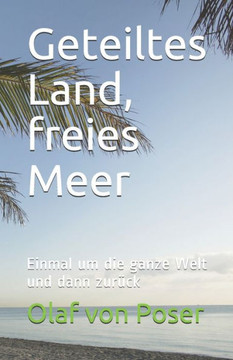 Geteiltes Land, freies Meer: Einmal um die ganze Welt und dann zur??k