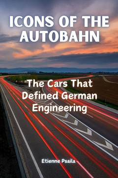 Icons of the Autobahn: The Cars That Defined German Engineering