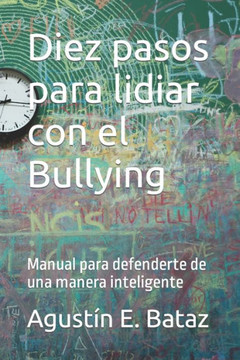 Diez pasos para lidiar con el Bullying: Manual para defenderte de una manera inteligente