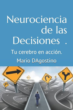 Neurociencia de las Decisiones.: Tu cerebro en acci??.