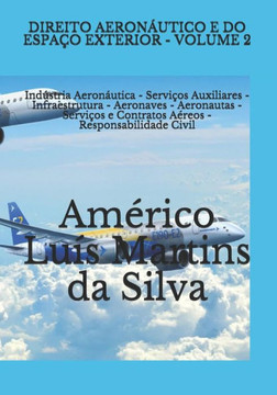 Direito Aeron??tico E Do Espa?? Exterior - Volume 2: Ind??tria Aeron??tica - Servi??s Auxiliares - Infraestrutura - Aeronaves - Aeronautas - Servi??s