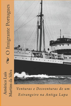 O Imigrante Portugu??: Venturas E Desventuras de Um Estrangeiro Na Antiga Lapa