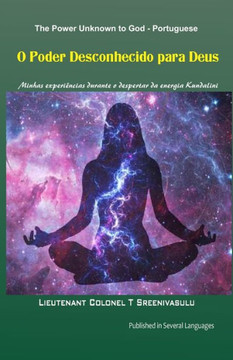 O Poder Desconhecido para Deus: Minhas experi??cias durante o despertar da energia Kundalini