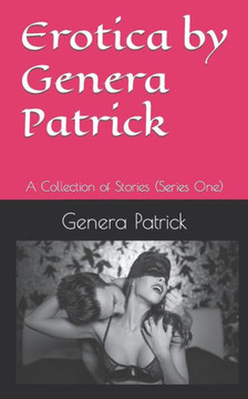 Erotica by Genera Patrick: A Collection of Stories (Series One)