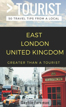 Greater than a Tourist- East London United Kingdom: 50 Travel Tips from a Local