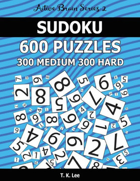 Sudoku 600 Puzzles. 300 Medium And 300 Hard: Keep Your Brain Active For Hours. An Active Brain Series 2 Book