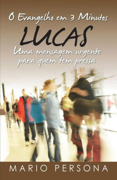 O Evangelho Em 3 Minutos - Lucas: Uma Mensagem Urgente Para Quem Tem Pressa
