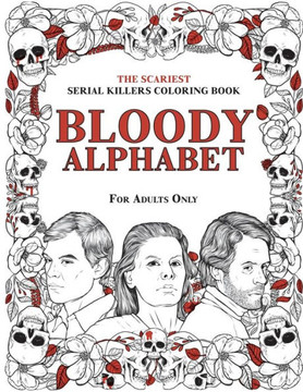 Bloody Alphabet: The Scariest Serial Killers Coloring Book. A True Crime Adult Gift - Full of Famous Murderers. For Adults Only.