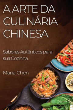 A Arte da Culin??ia Chinesa: Sabores Aut??ticos para sua Cozinha