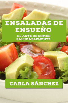 Ensaladas de Ensue??: El Arte de Comer Saludablemente