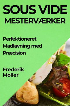 Sous Vide Mesterv??ker: Perfektioneret Madlavning med Pr??ision