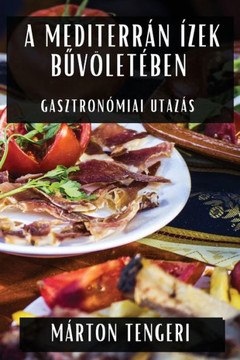A Mediterr?? ??ek Bűv??et??en: Gasztron??iai Utaz??