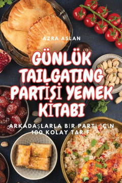 G??l?? Tailgating Partİsİ Yemek Kİtabi