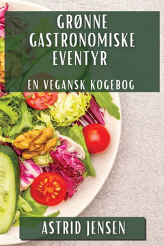 Gr??ne Gastronomiske Eventyr: En Vegansk Kogebog
