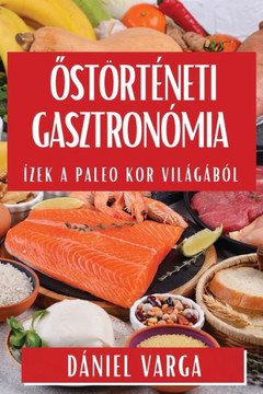 Őst??t??eti Gasztron??ia: ??ek a Paleo Kor Vil??????