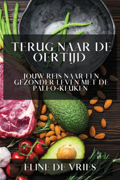 Terug naar de Oertijd: Jouw Reis naar een Gezonder Leven met de Paleo-Keuken Terug naar de Oertijd: Jouw Reis naar een Gezonder Leven met de Paleo-Keuken