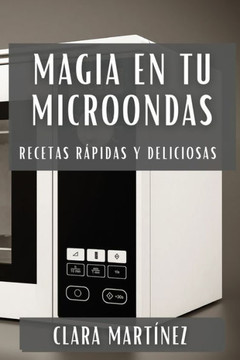 Magia en tu Microondas: Recetas R??idas y Deliciosas