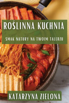 Roślinna Kuchnia: Smak Natury na Twoim Talerzu Roślinna Kuchnia: Smak Natury na Twoim Talerzu