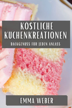 K??tliche Kuchenkreationen: Backgenuss f?? jeden Anlass