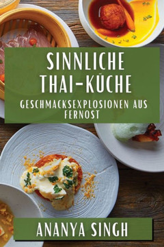 Sinnliche Thai-K??he: Geschmacksexplosionen aus Fernost