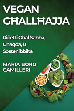 Vegan Għall-Ħajja: Riċetti Għal Saħħa, Għaqda, u Sostenibbilt??,Borg Camilleri