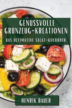 Genussvolle Gr??zeug-Kreationen: Das ultimative Salat-Kochbuch
