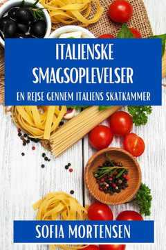 Italienske Smagsoplevelser: En Rejse gennem Italiens Skatkammer