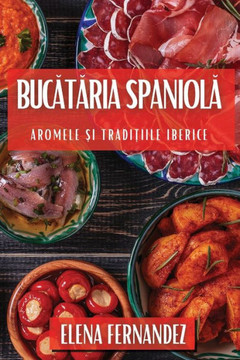 Buc&#259;t&#259;ria Spaniol&#259;: Aromele &#537;i Tradi&#539;iile Iberice
