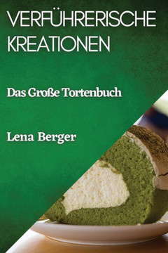 Verf??rerische Kreationen: Das Gro?? Tortenbuch