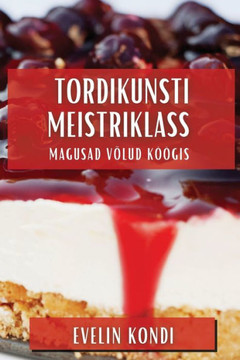 Tordikunsti Meistriklass: Magusad V??ud K???gis Tordikunsti Meistriklass: Magusad V??ud K???gis