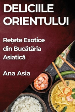 Deliciile Orientului: Rețete Exotice din Bucătăria Asiatică