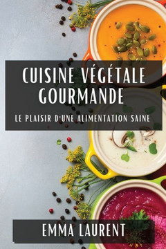 Cuisine V????ale Gourmande: Le Plaisir d'une Alimentation Saine